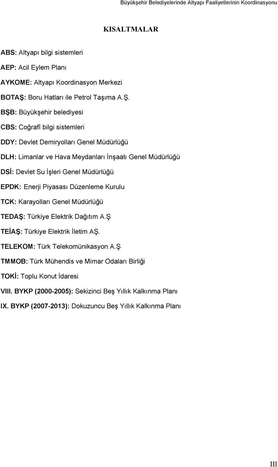 BŞB: Büyükşehir belediyesi CBS: Coğrafî bilgi sistemleri DDY: Devlet Demiryolları Genel Müdürlüğü DLH: Limanlar ve Hava Meydanları İnşaatı Genel Müdürlüğü DSİ: Devlet Su İşleri