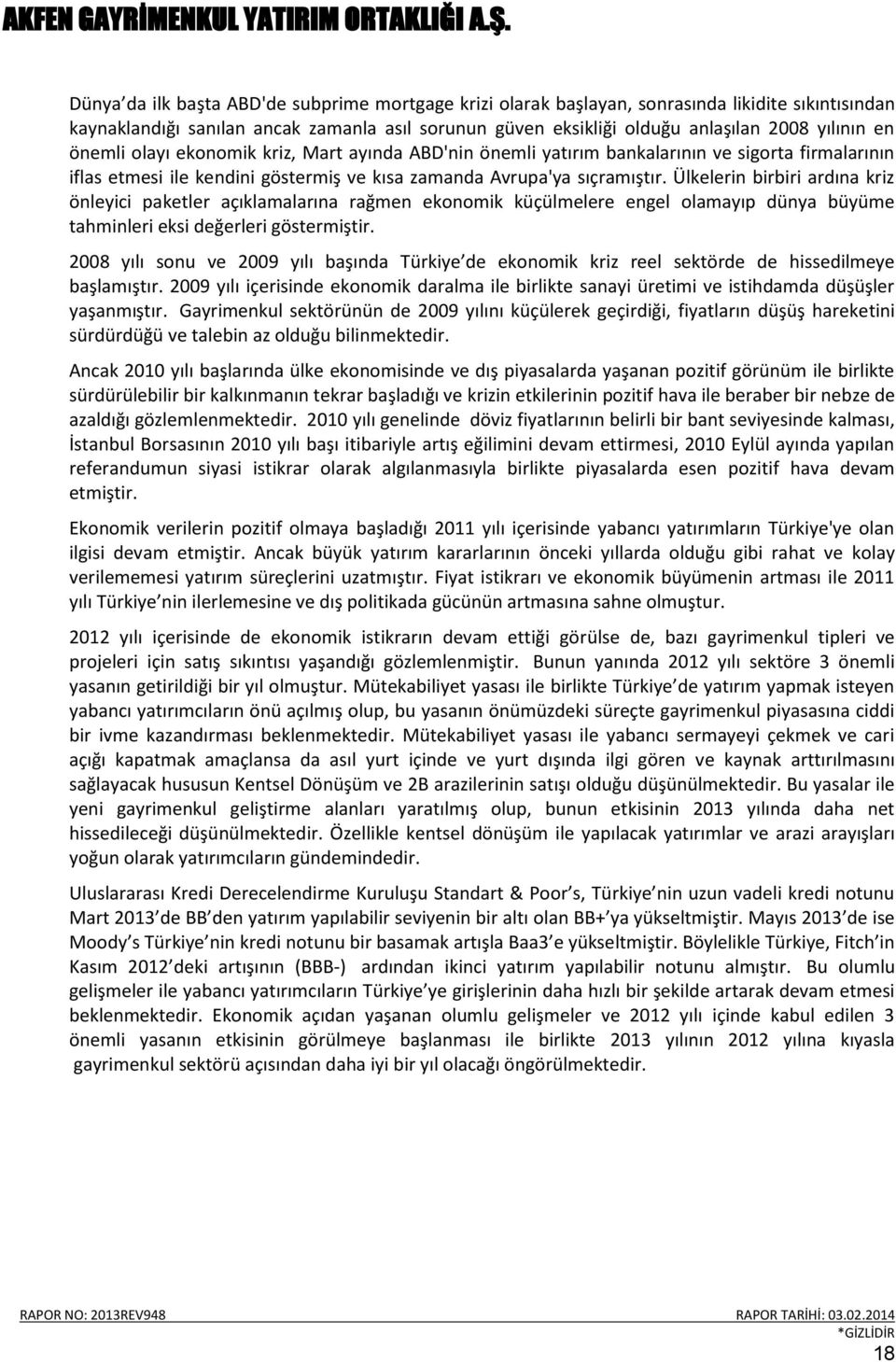 Ülkelerin birbiri ardına kriz önleyici paketler açıklamalarına rağmen ekonomik küçülmelere engel olamayıp dünya büyüme tahminleri eksi değerleri göstermiştir.