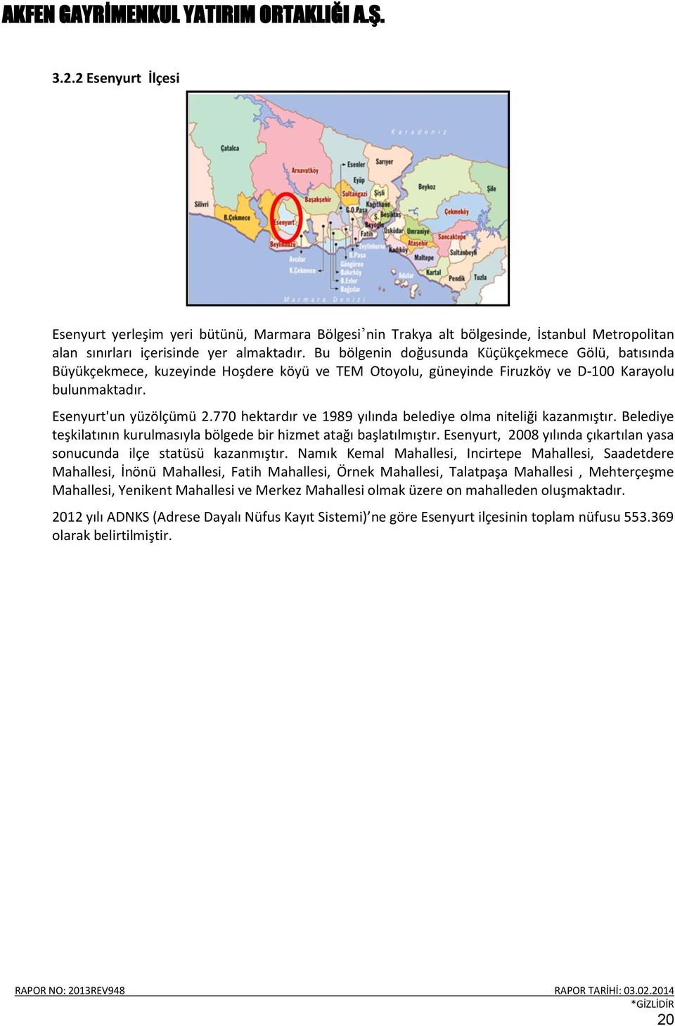 770 hektardır ve 1989 yılında belediye olma niteliği kazanmıştır. Belediye teşkilatının kurulmasıyla bölgede bir hizmet atağı başlatılmıştır.