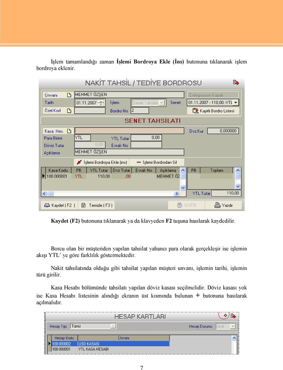 Tahsilatın Yabancı Para Cinsinden Yapılması Borcu olan bir müşteriden yapılan tahsilat yabancı para olarak gerçekleşir ise işlemin akışı YTL ye göre farklılık