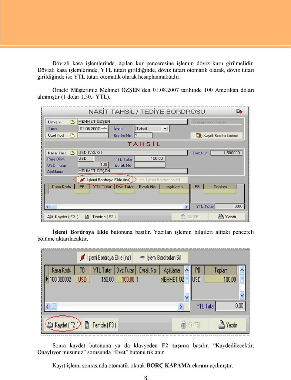 Örnek: Müşterimiz Mehmet ÖZŞEN den 01.08.2007 tarihinde 100 Amerikan doları alınmıştır (1 dolar 1.50.- YTL). İşlemi Bordroya Ekle butonuna basılır.