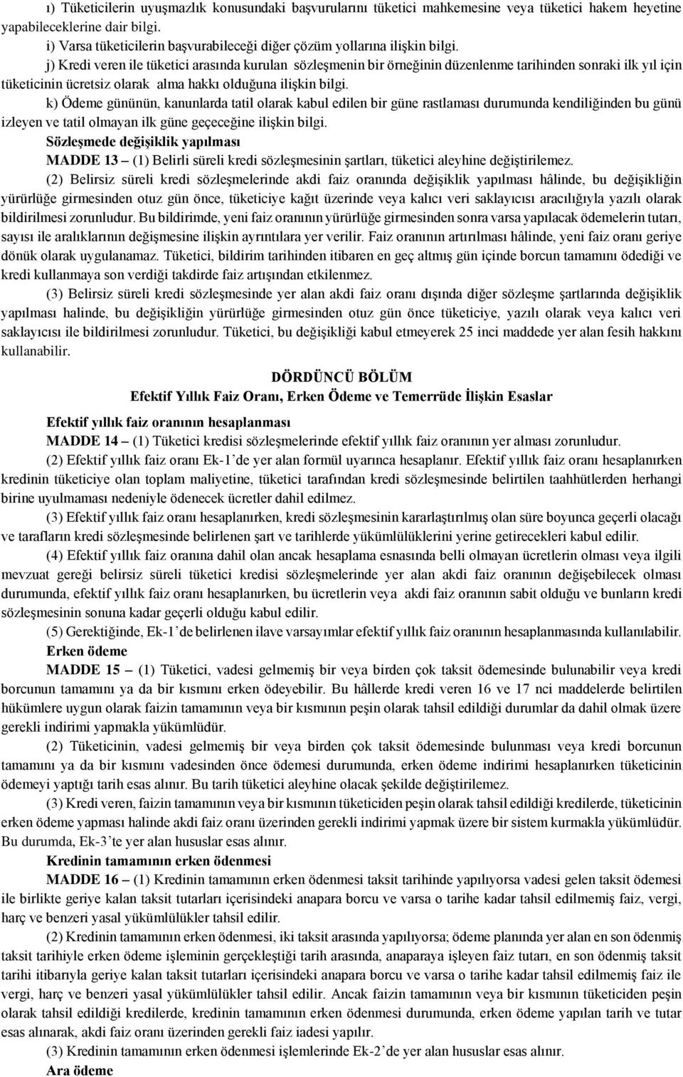 j) Kredi veren ile tüketici arasında kurulan sözleşmenin bir örneğinin düzenlenme tarihinden sonraki ilk yıl için tüketicinin ücretsiz olarak alma hakkı olduğuna ilişkin bilgi.