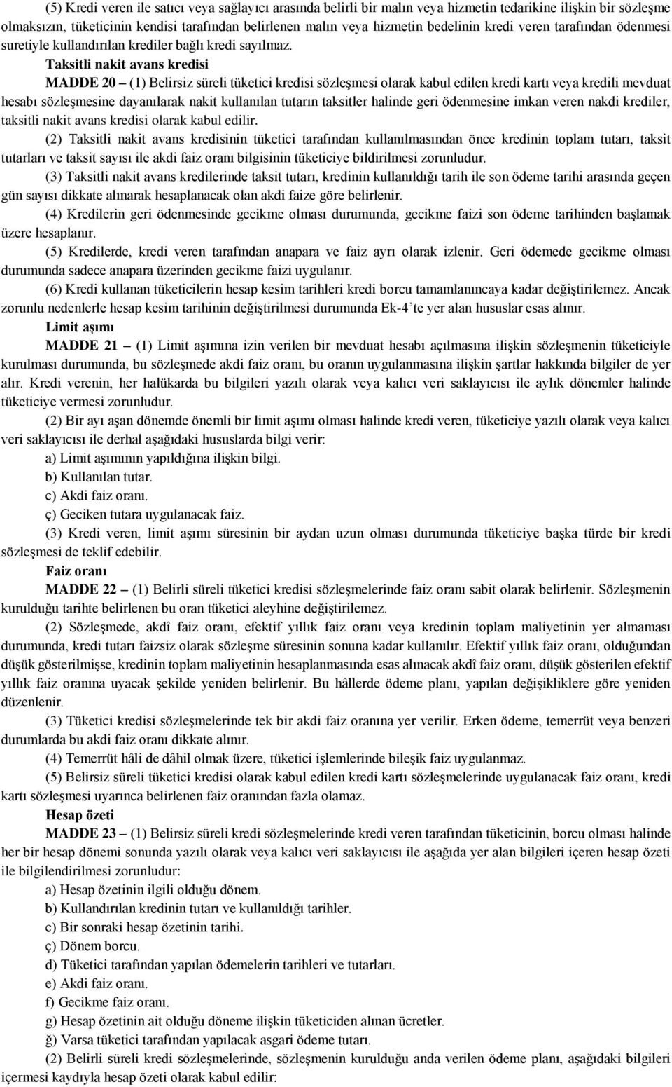 Taksitli nakit avans kredisi MADDE 20 (1) Belirsiz süreli tüketici kredisi sözleşmesi olarak kabul edilen kredi kartı veya kredili mevduat hesabı sözleşmesine dayanılarak nakit kullanılan tutarın