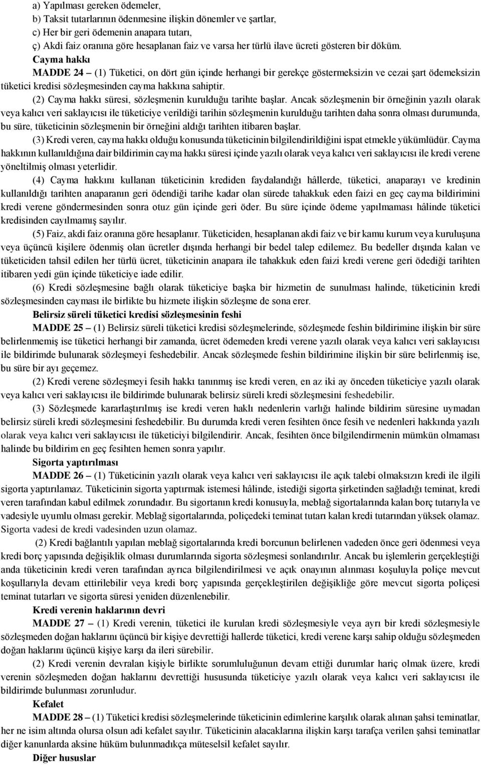 Cayma hakkı MADDE 24 (1) Tüketici, on dört gün içinde herhangi bir gerekçe göstermeksizin ve cezai şart ödemeksizin tüketici kredisi sözleşmesinden cayma hakkına sahiptir.