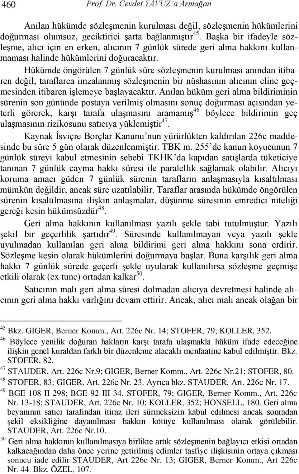 Hükümde öngörülen 7 günlük süre sözleģmenin kurulması anından itibaren değil, taraflarca imzalanmıģ sözleģmenin bir nüshasının alıcının eline geçmesinden itibaren iģlemeye baģlayacaktır.