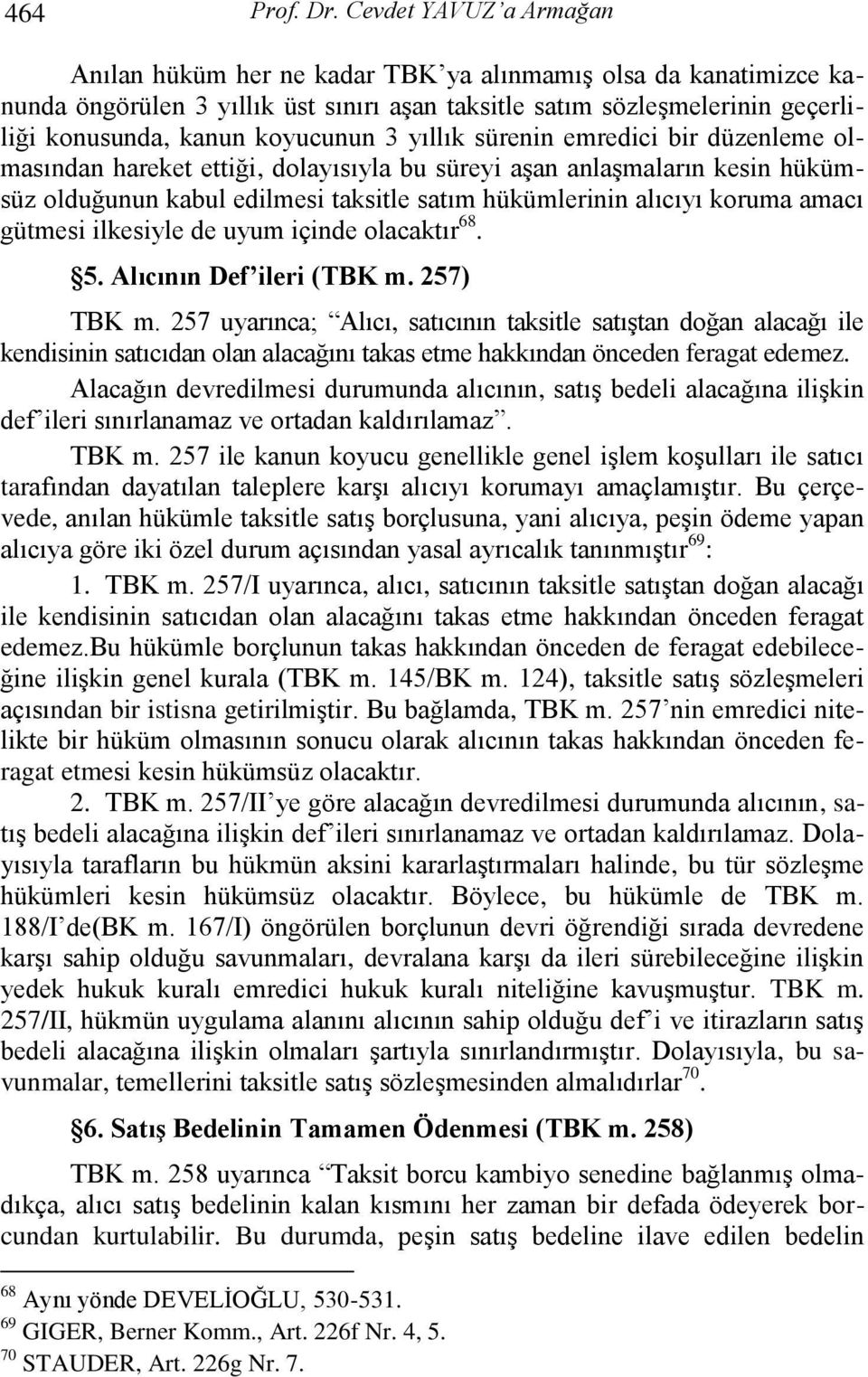 3 yıllık sürenin emredici bir düzenleme olmasından hareket ettiği, dolayısıyla bu süreyi aģan anlaģmaların kesin hükümsüz olduğunun kabul edilmesi taksitle satım hükümlerinin alıcıyı koruma amacı