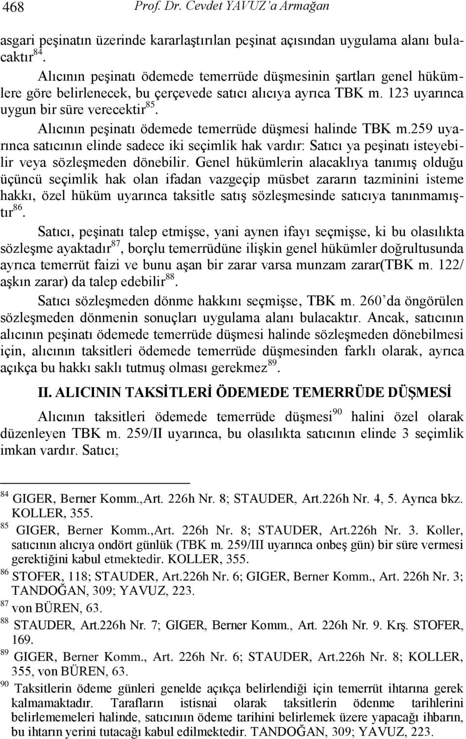 Alıcının peģinatı ödemede temerrüde düģmesi halinde TBK m.259 uyarınca satıcının elinde sadece iki seçimlik hak vardır: Satıcı ya peģinatı isteyebilir veya sözleģmeden dönebilir.