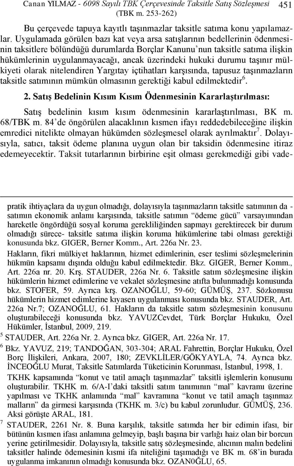 hukuki durumu taģınır mülkiyeti olarak nitelendiren Yargıtay içtihatları karģısında, tapusuz taģınmazların taksitle satımının mümkün olmasının gerektiği kabul edilmektedir 6. 2.