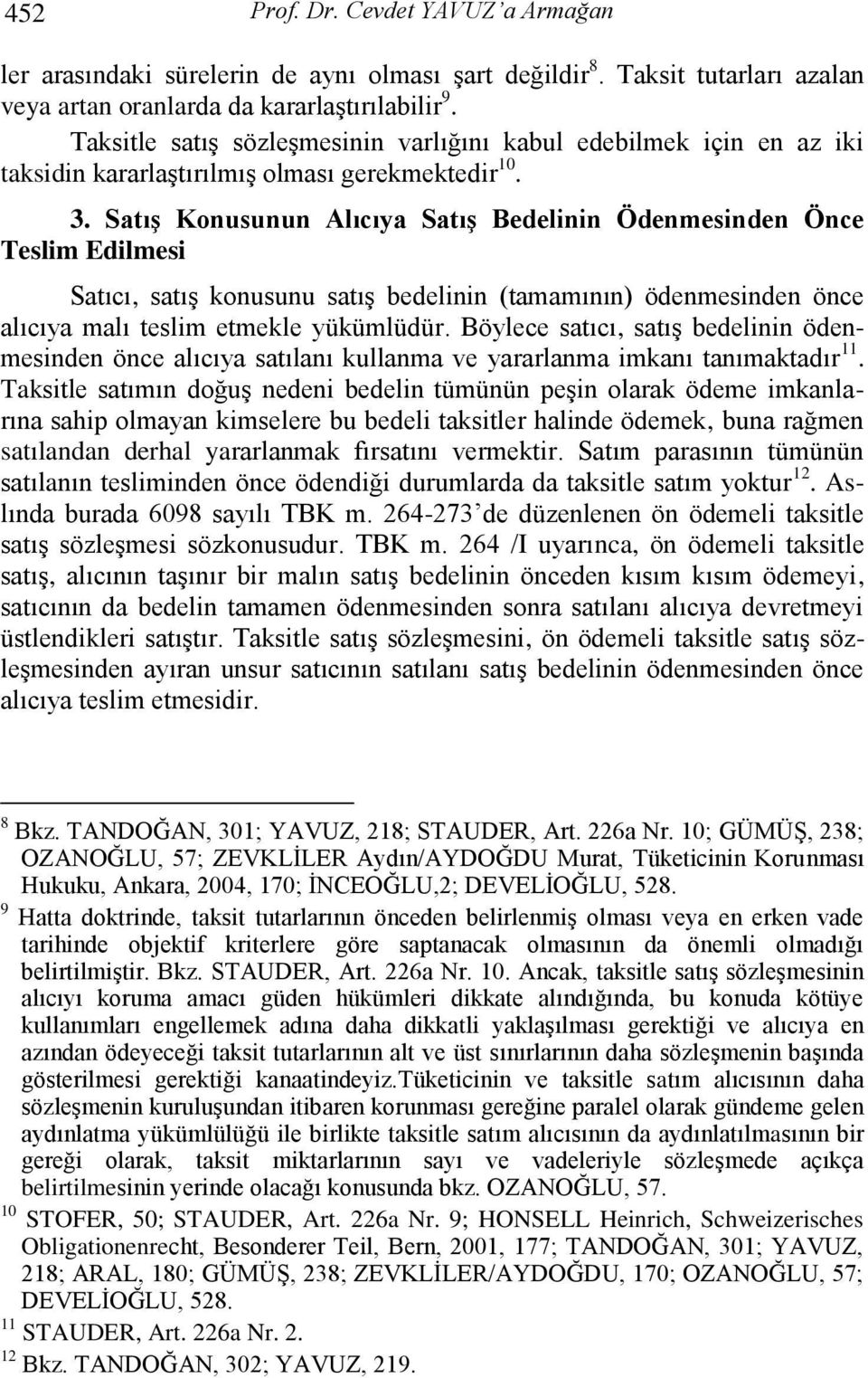 SatıĢ Konusunun Alıcıya SatıĢ Bedelinin Ödenmesinden Önce Teslim Edilmesi Satıcı, satıģ konusunu satıģ bedelinin (tamamının) ödenmesinden önce alıcıya malı teslim etmekle yükümlüdür.