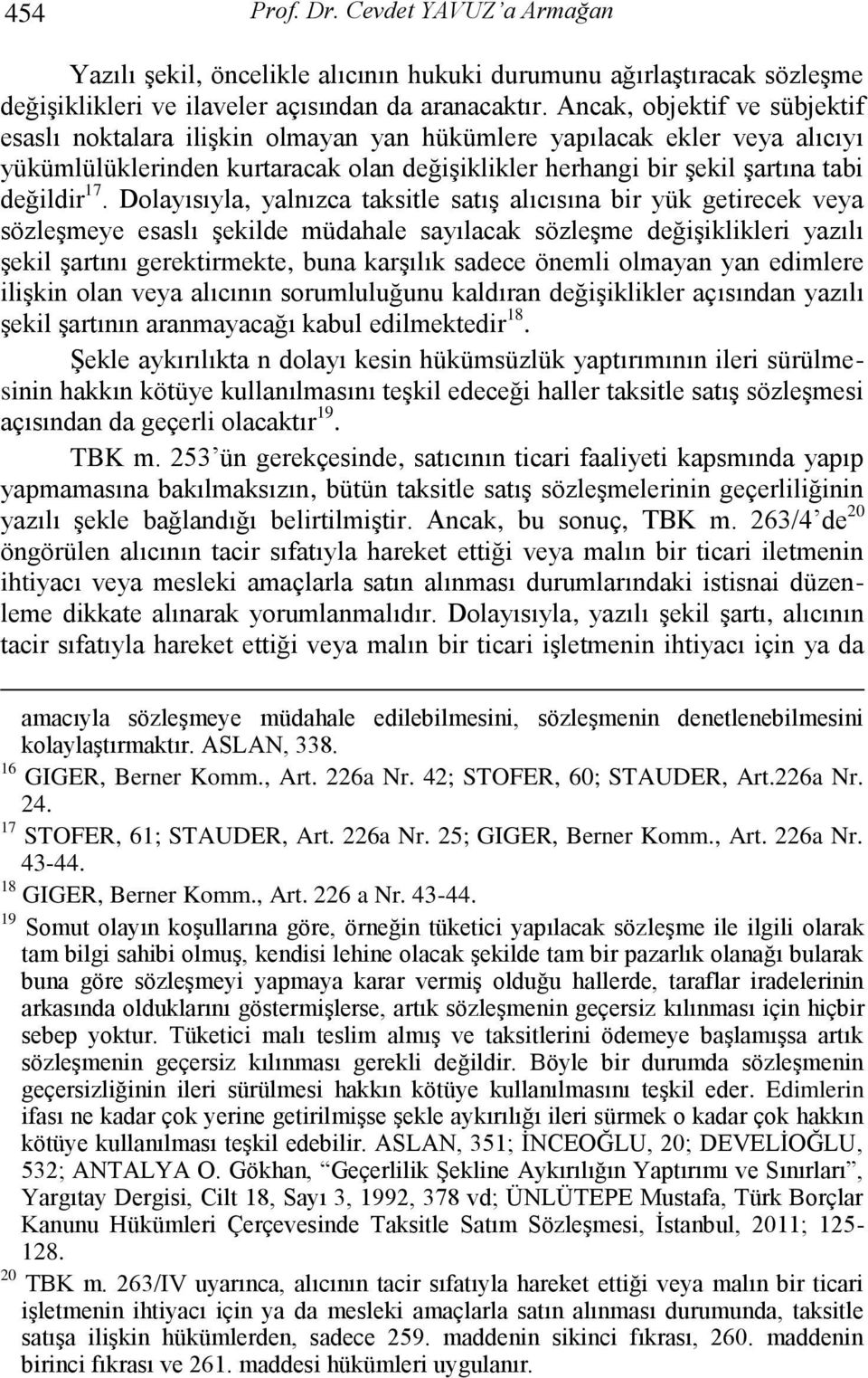 Dolayısıyla, yalnızca taksitle satıģ alıcısına bir yük getirecek veya sözleģmeye esaslı Ģekilde müdahale sayılacak sözleģme değiģiklikleri yazılı Ģekil Ģartını gerektirmekte, buna karģılık sadece