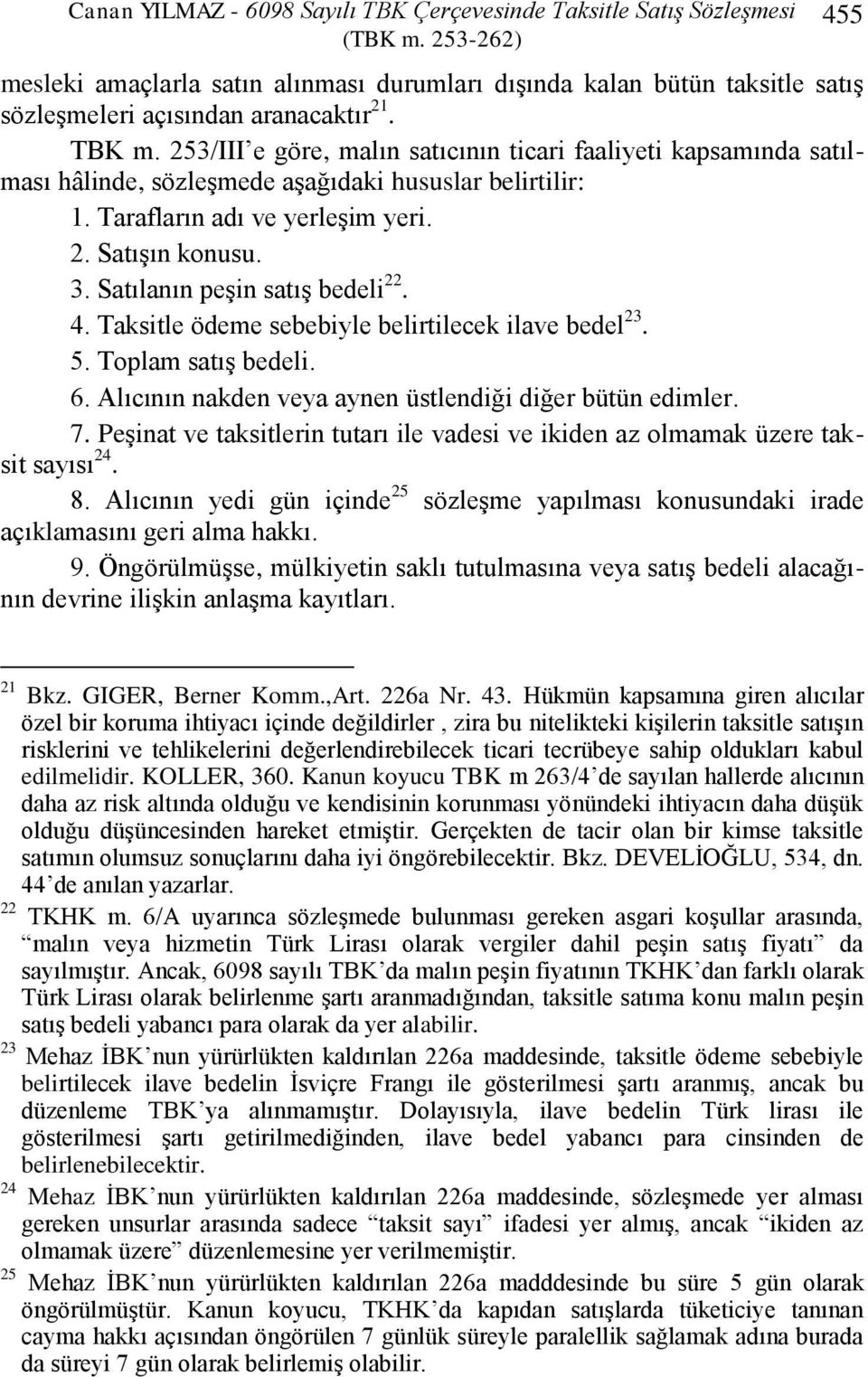 253/III e göre, malın satıcının ticari faaliyeti kapsamında satılması hâlinde, sözleģmede aģağıdaki hususlar belirtilir: 1. Tarafların adı ve yerleģim yeri. 2. SatıĢın konusu. 3.