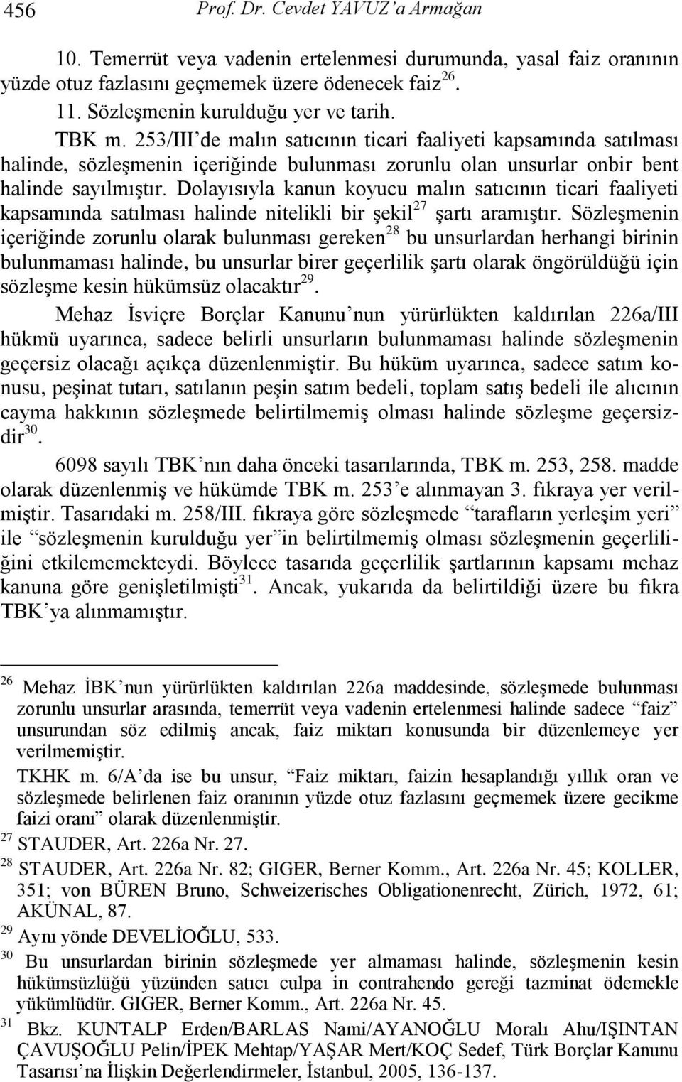 Dolayısıyla kanun koyucu malın satıcının ticari faaliyeti kapsamında satılması halinde nitelikli bir Ģekil 27 Ģartı aramıģtır.