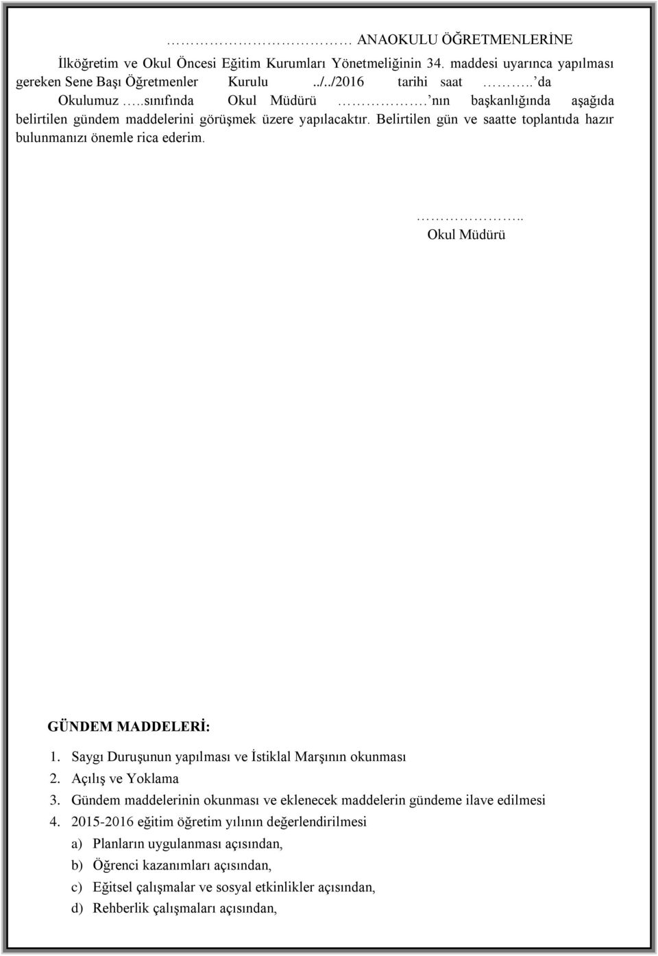 .. Okul Müdürü GÜNDEM MADDELERİ: 1. Saygı Duruşunun yapılması ve İstiklal Marşının okunması 2. Açılış ve Yoklama 3. Gündem maddelerinin okunması ve eklenecek maddelerin gündeme ilave edilmesi 4.