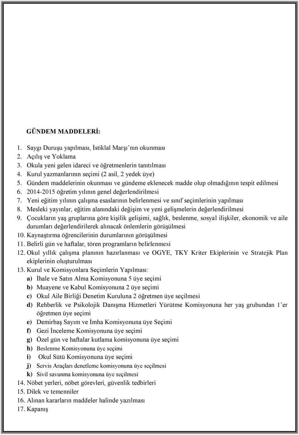 Yeni eğitim yılının çalışma esaslarının belirlenmesi ve sınıf seçimlerinin yapılması 8. Mesleki yayınlar, eğitim alanındaki değişim ve yeni gelişmelerin değerlendirilmesi 9.