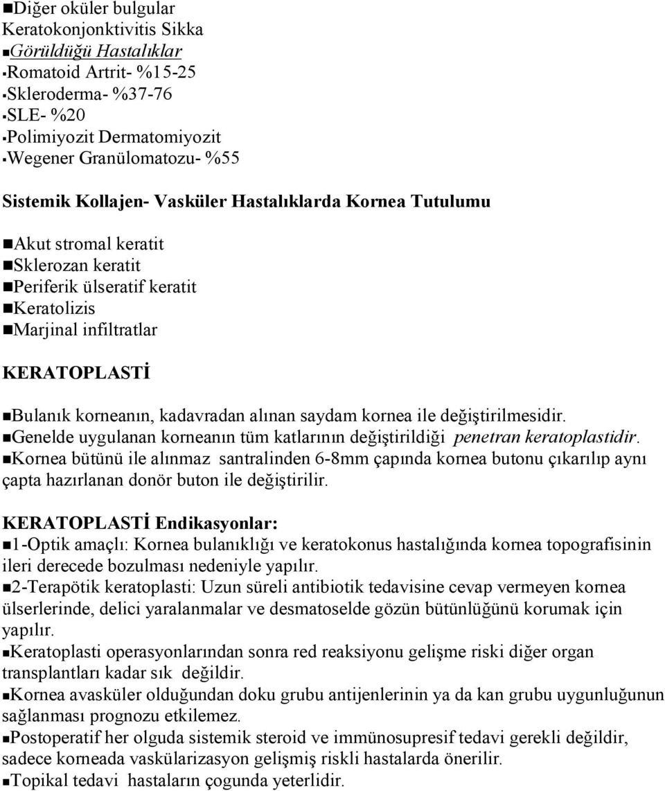 kornea ile değiştirilmesidir. Genelde uygulanan korneanın tüm katlarının değiştirildiği penetran keratoplastidir.