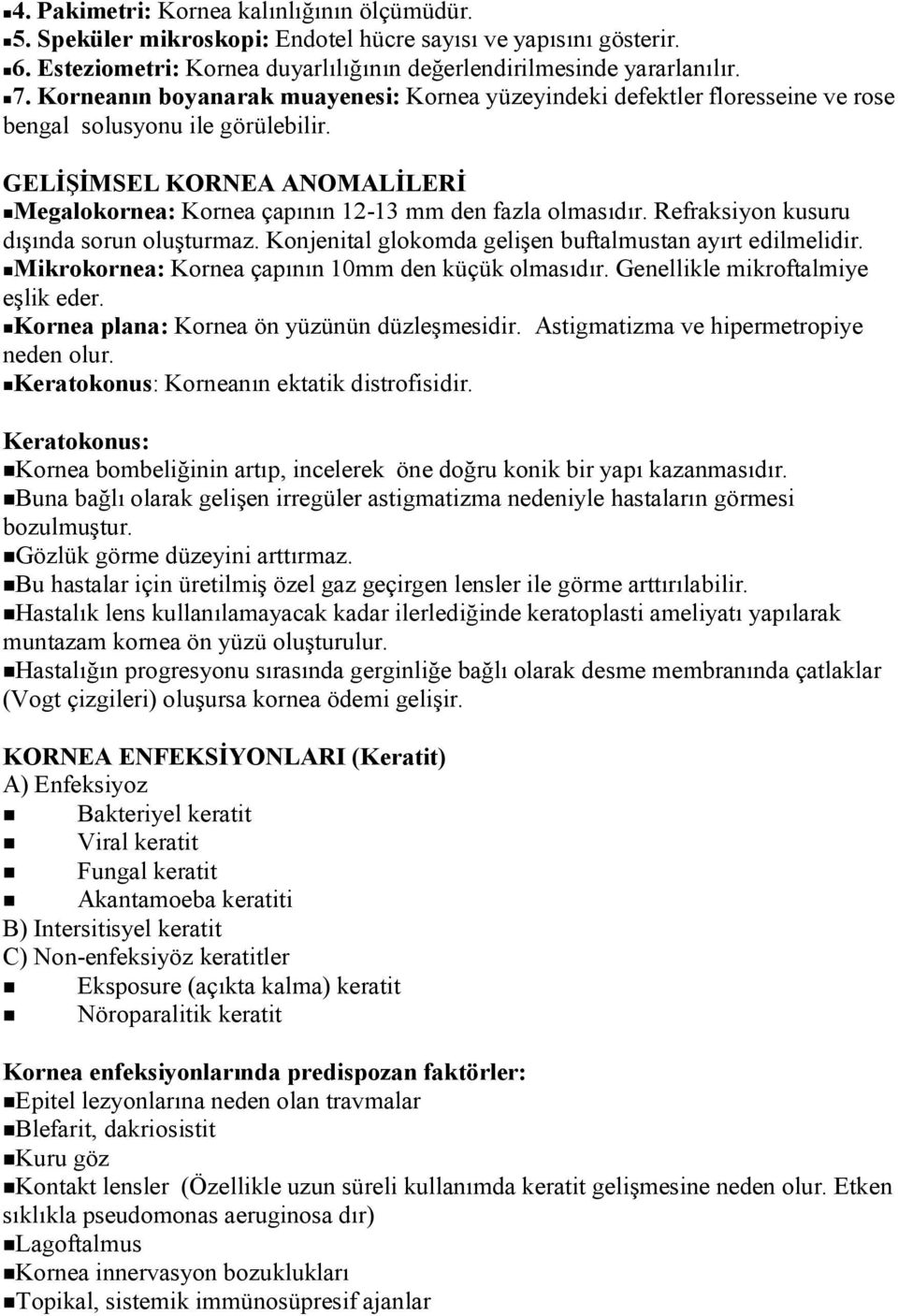 GELİŞİMSEL KORNEA ANOMALİLERİ Megalokornea: Kornea çapının 12-13 mm den fazla olmasıdır. Refraksiyon kusuru dışında sorun oluşturmaz. Konjenital glokomda gelişen buftalmustan ayırt edilmelidir.