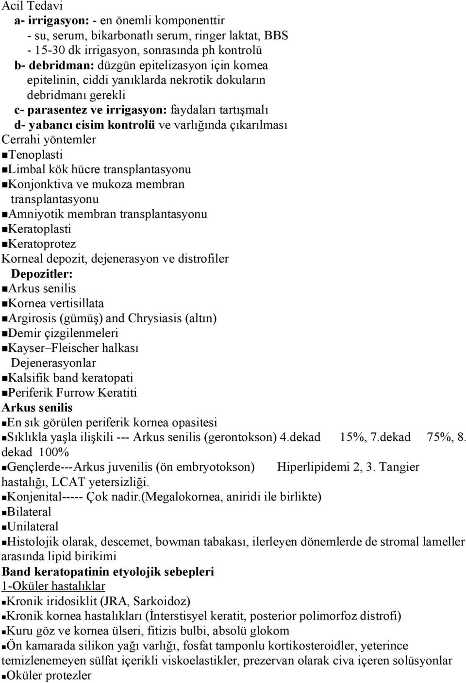 Limbal kök hücre transplantasyonu Konjonktiva ve mukoza membran transplantasyonu Amniyotik membran transplantasyonu Keratoplasti Keratoprotez Korneal depozit, dejenerasyon ve distrofiler Depozitler: