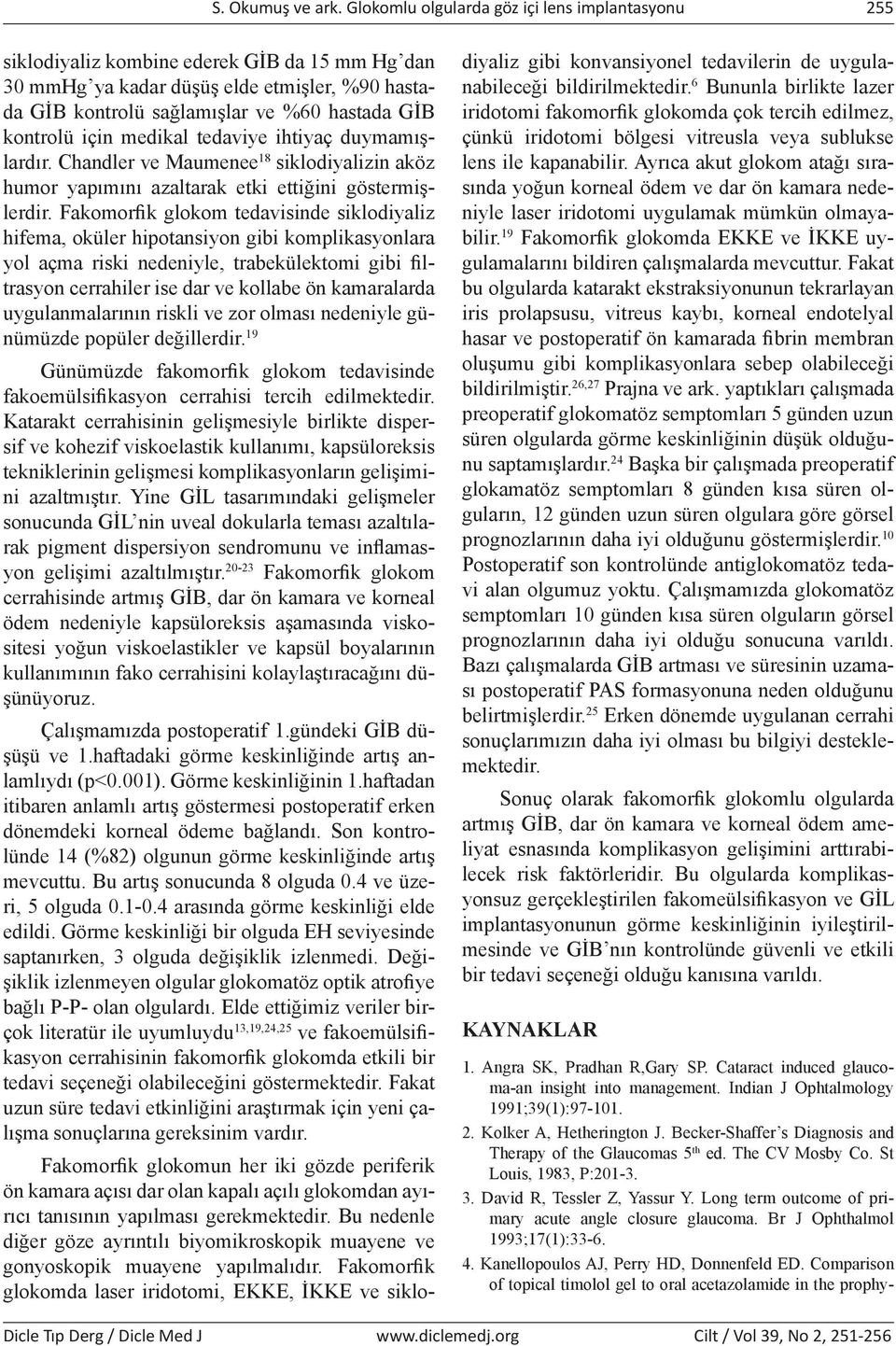 kontrolü için medikal tedaviye ihtiyaç duymamışlardır. Chandler ve Maumenee 18 siklodiyalizin aköz humor yapımını azaltarak etki ettiğini göstermişlerdir.