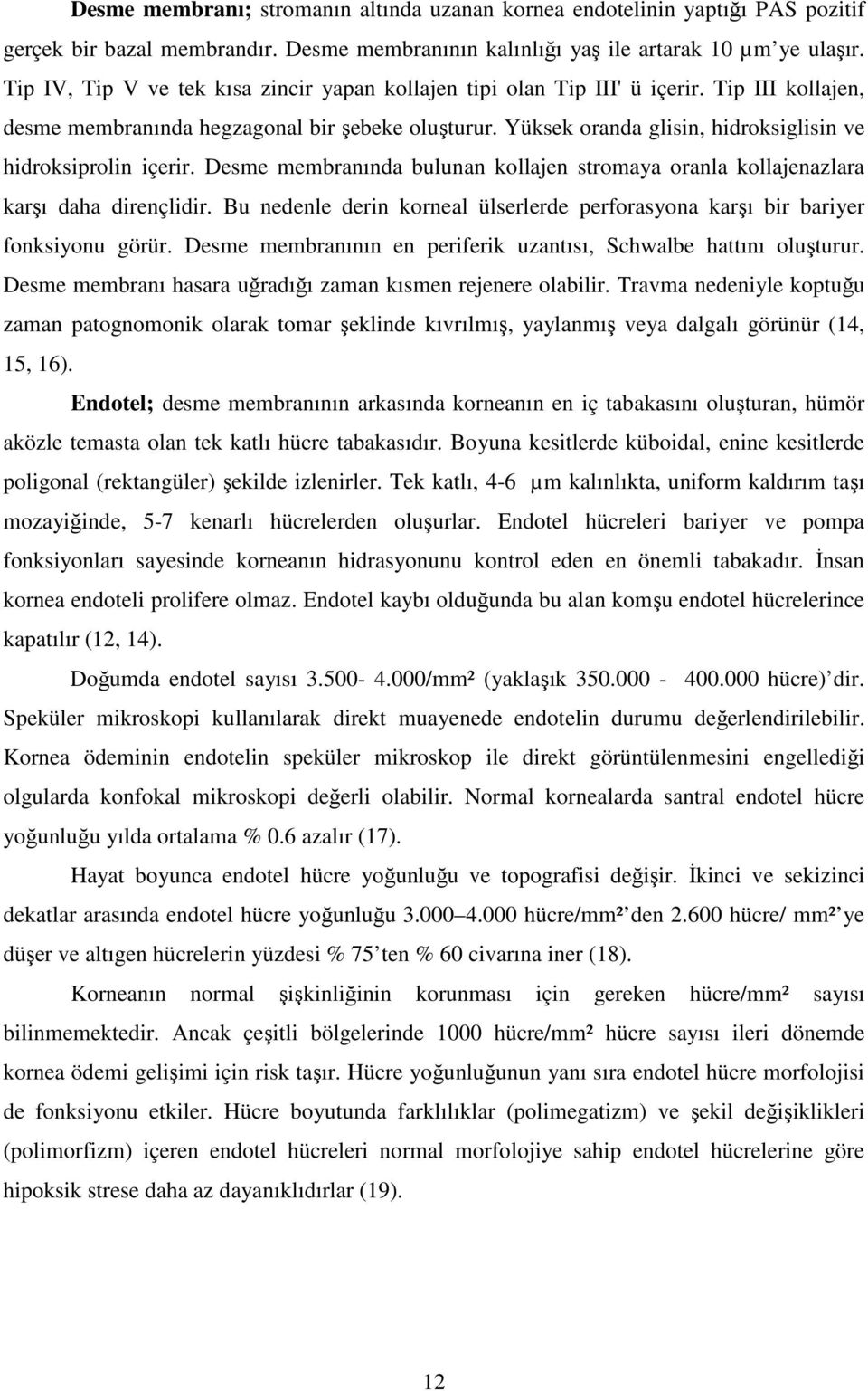 Yüksek oranda glisin, hidroksiglisin ve hidroksiprolin içerir. Desme membranında bulunan kollajen stromaya oranla kollajenazlara karşı daha dirençlidir.