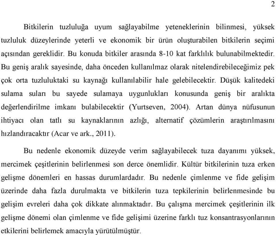 Bu geniş aralık sayesinde, daha önceden kullanılmaz olarak nitelendirebileceğimiz pek çok orta tuzluluktaki su kaynağı kullanılabilir hale gelebilecektir.