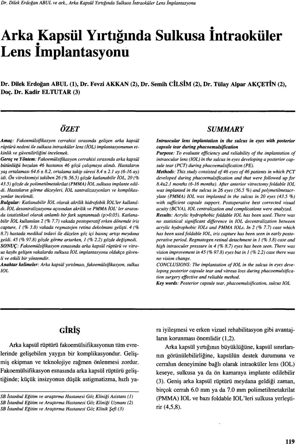 fikasyon cerrahisi sırasında gelişen arka kapsül rüptürü nedeni ile sulkusa intraoküler lens ( İOL) implantasyonunun etkinlik ve güvenilirliğini incelemek. Gereç ve Yöntem: Fakoemülsi.