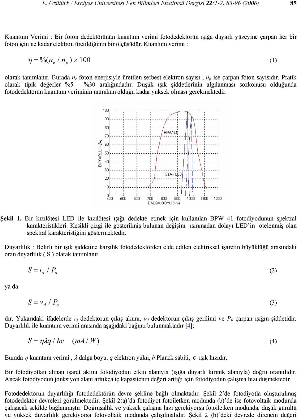 Burada n e foton enerjisiyle üretilen serbest elektron sayısı, n p ise çarpan foton sayısıdır. Pratik olarak tipik değerler %5 - %30 aralığındadır.