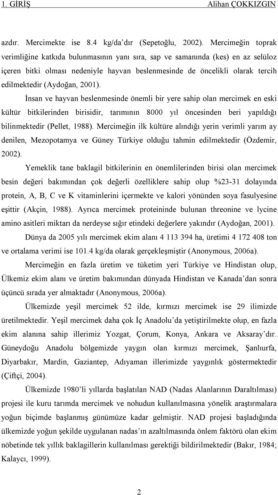 2001). İnsan ve hayvan beslenmesinde önemli bir yere sahip olan mercimek en eski kültür bitkilerinden birisidir, tarımının 8000 yıl öncesinden beri yapıldığı bilinmektedir (Pellet, 1988).