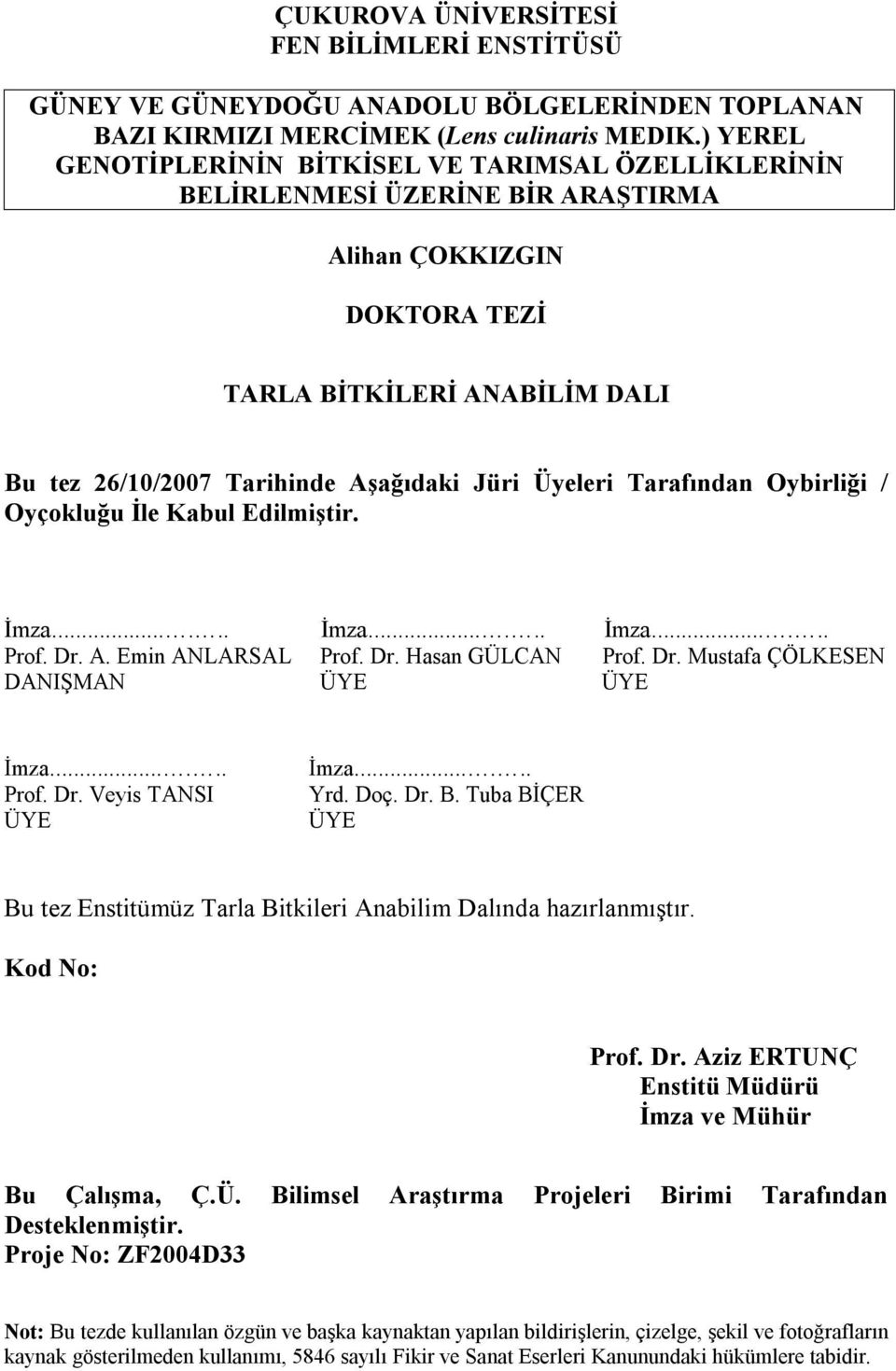 Üyeleri Tarafından Oybirliği / Oyçokluğu İle Kabul Edilmiştir. İmza...... İmza...... İmza...... Prof. Dr. A. Emin ANLARSAL Prof. Dr. Hasan GÜLCAN Prof. Dr. Mustafa ÇÖLKESEN DANIŞMAN ÜYE ÜYE İmza.