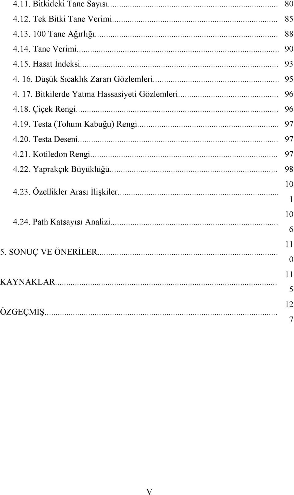 Çiçek Rengi... 96 4.19. Testa (Tohum Kabuğu) Rengi... 97 4.20. Testa Deseni... 97 4.21. Kotiledon Rengi... 97 4.22.