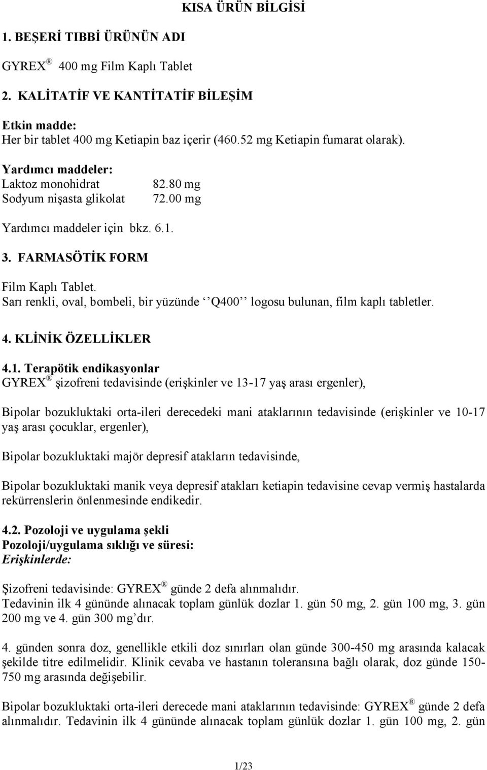 Sarı renkli, oval, bombeli, bir yüzünde Q400 logosu bulunan, film kaplı tabletler. 4. KLĐNĐK ÖZELLĐKLER 4.1.