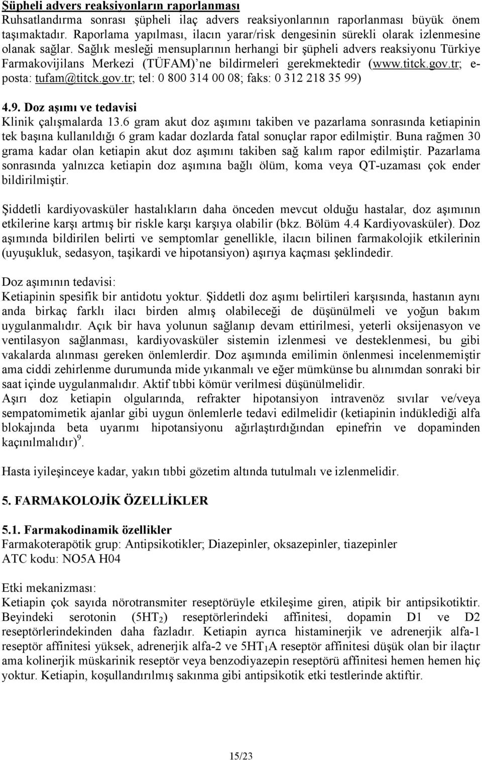 Sağlık mesleği mensuplarının herhangi bir şüpheli advers reaksiyonu Türkiye Farmakovijilans Merkezi (TÜFAM) ne bildirmeleri gerekmektedir (www.titck.gov.