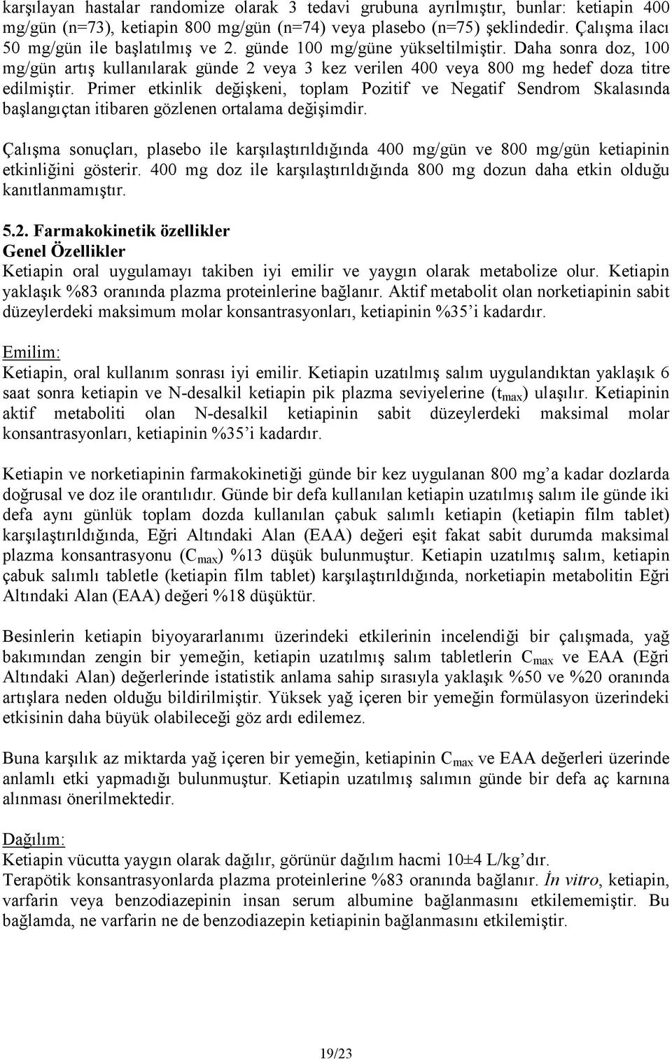 Primer etkinlik değişkeni, toplam Pozitif ve Negatif Sendrom Skalasında başlangıçtan itibaren gözlenen ortalama değişimdir.