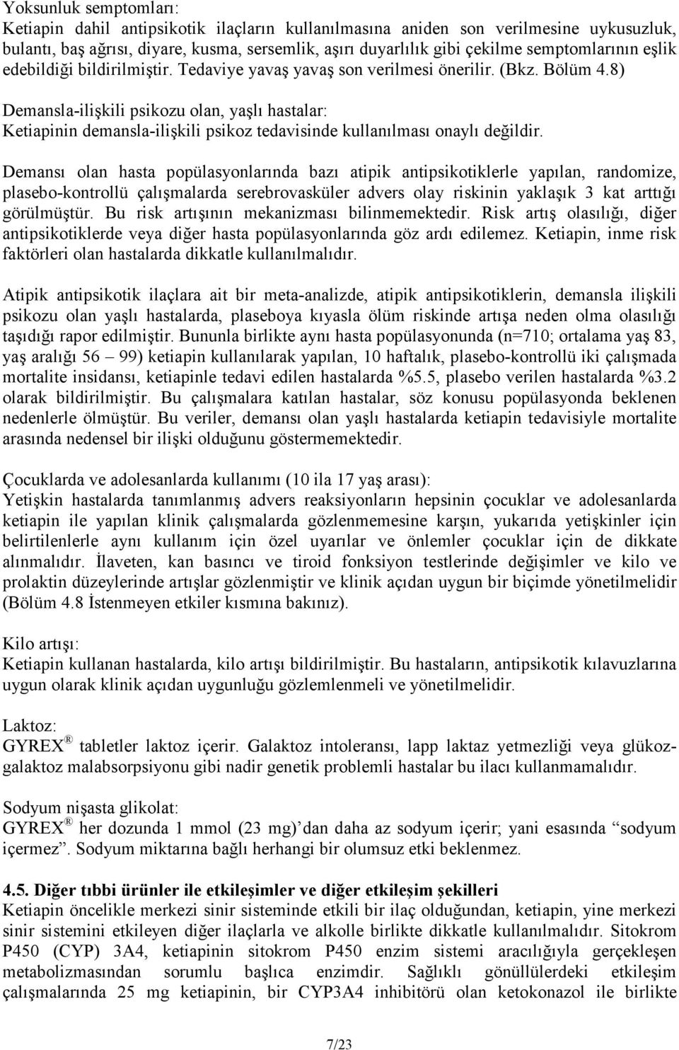 8) Demansla-ilişkili psikozu olan, yaşlı hastalar: Ketiapinin demansla-ilişkili psikoz tedavisinde kullanılması onaylı değildir.