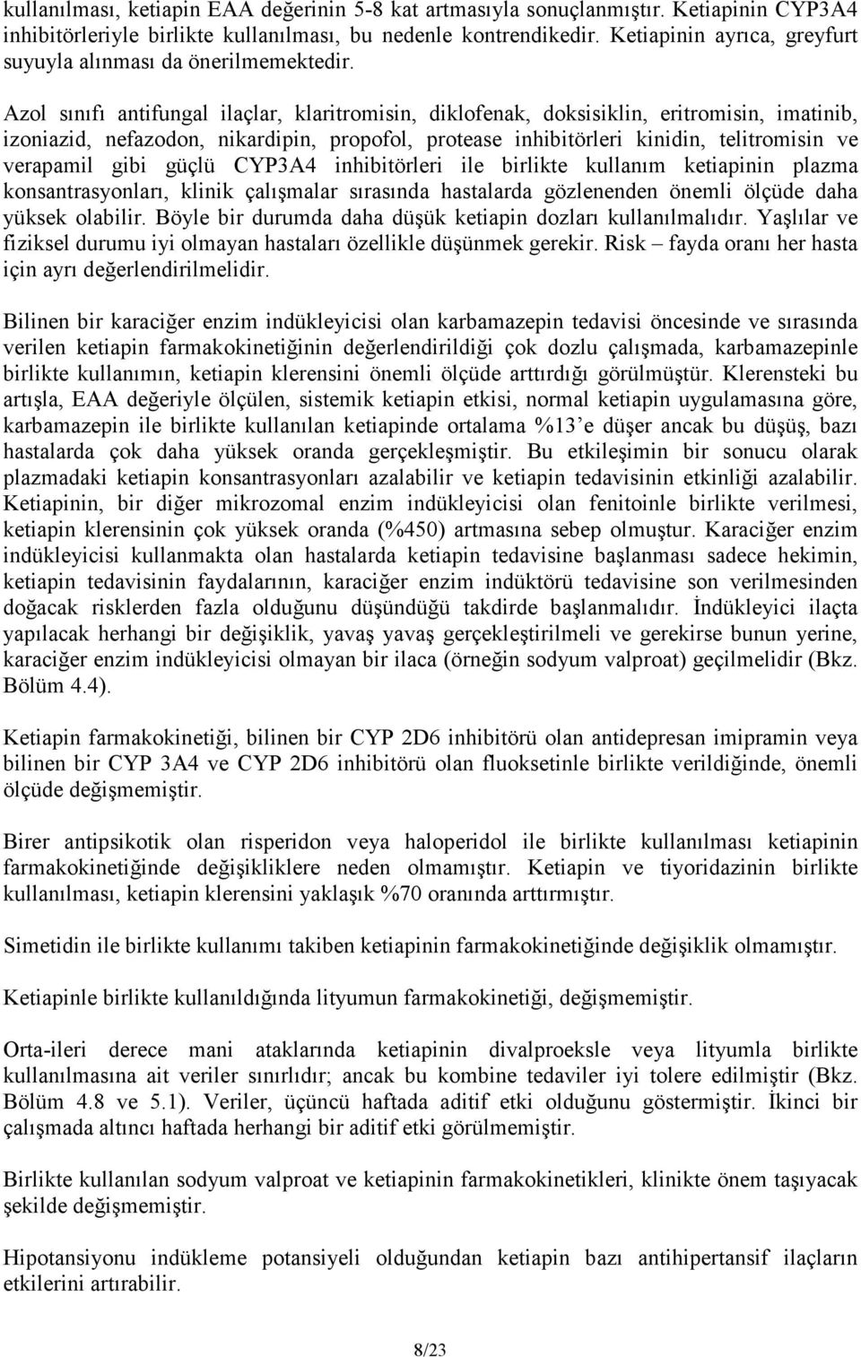 Azol sınıfı antifungal ilaçlar, klaritromisin, diklofenak, doksisiklin, eritromisin, imatinib, izoniazid, nefazodon, nikardipin, propofol, protease inhibitörleri kinidin, telitromisin ve verapamil