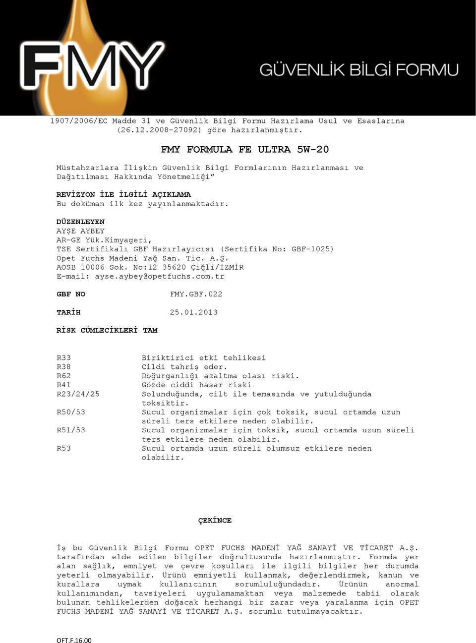 01.2013 RİSK CÜMLECİKLERİ TAM R33 R38 R62 R41 R23/24/25 Biriktirici etki tehlikesi Cildi tahriş eder. Doğurganlığı azaltma olası riski.