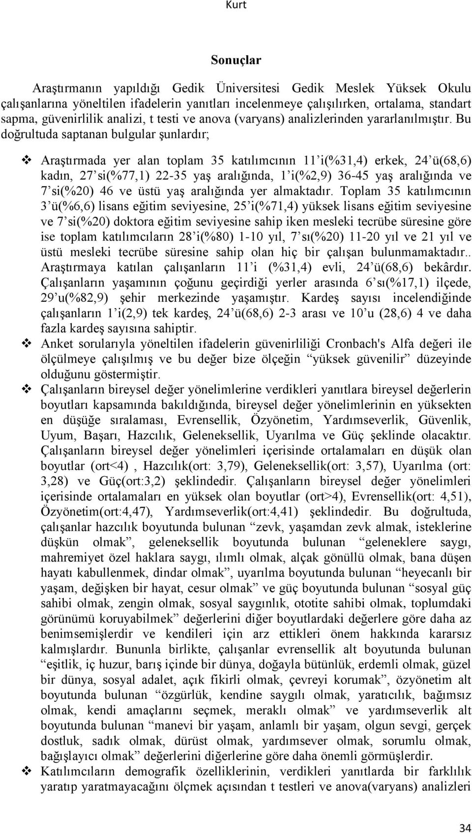 Bu doğrultuda saptanan bulgular şunlardır; Araştırmada yer alan toplam 35 katılımcının 11 i(%31,4) erkek, 24 ü(68,6) kadın, 27 si(%77,1) 22-35 yaş aralığında, 1 i(%2,9) 36-45 yaş aralığında ve 7