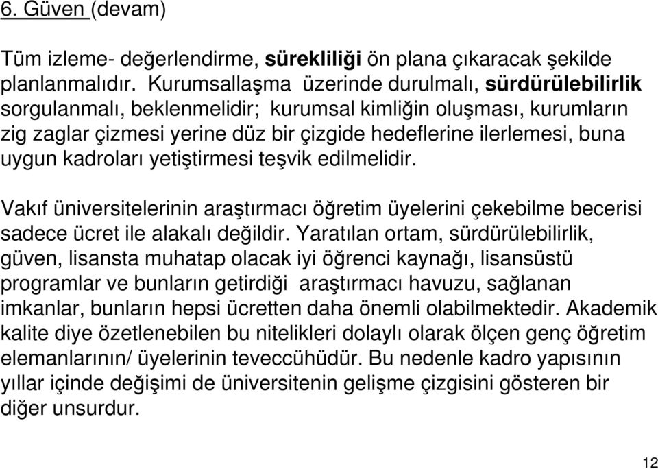 kadroları yetiştirmesi teşvik edilmelidir. Vakıf üniversitelerinin araştırmacı öğretim üyelerini çekebilme becerisi sadece ücret ile alakalı değildir.