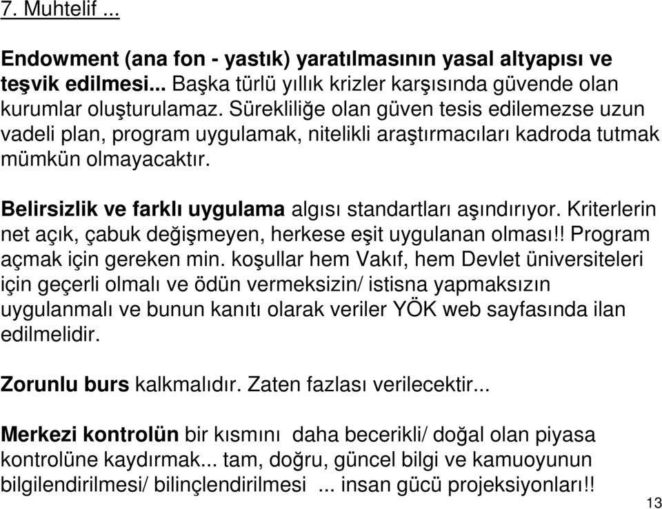 Belirsizlik ve farklı uygulama algısı standartları aşındırıyor. Kriterlerin net açık, çabuk değişmeyen, herkese eşit uygulanan olması!! Program açmak için gereken min.