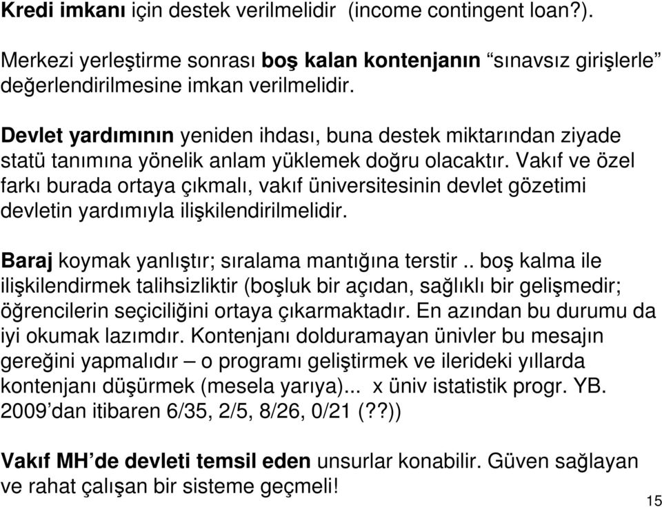 Vakıf ve özel farkı burada ortaya çıkmalı, vakıf üniversitesinin devlet gözetimi devletin yardımıyla ilişkilendirilmelidir. Baraj koymak yanlıştır; sıralama mantığına terstir.