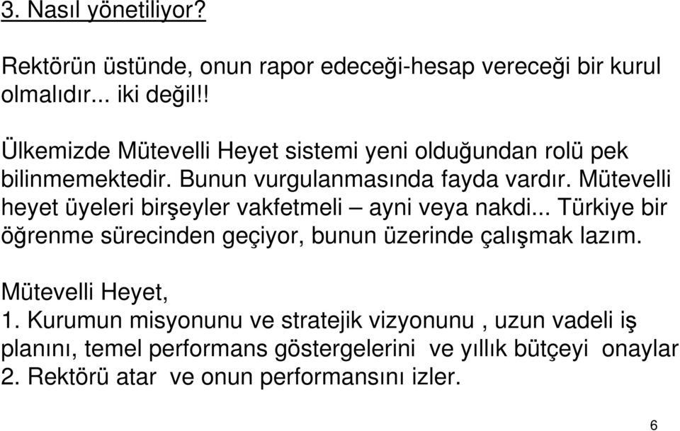 Mütevelli heyet üyeleri birşeyler vakfetmeli ayni veya nakdi... Türkiye bir öğrenme sürecinden geçiyor, bunun üzerinde çalışmak lazım.