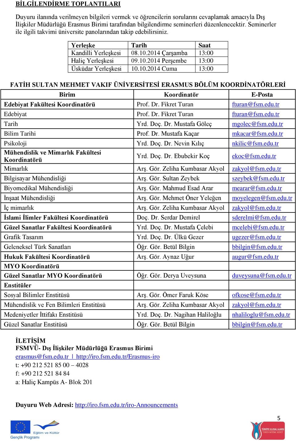 10.2014 Cuma 13:00 FATİH SULTAN MEHMET VAKIF ÜNİVERSİTESİ ERASMUS BÖLÜM KOORDİNATÖRLERİ Birim Koordinatör E-Posta Edebiyat Fakültesi Koordinatörü Prof. Dr. Fikret Turan fturan@fsm.edu.