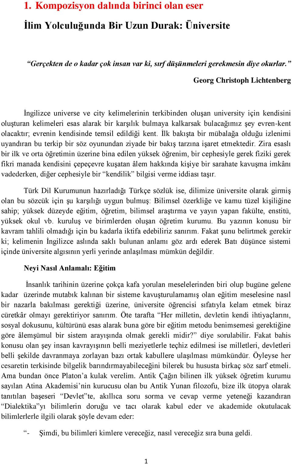 evren-kent olacaktır; evrenin kendisinde temsil edildiği kent. Ġlk bakıģta bir mübalağa olduğu izlenimi uyandıran bu terkip bir söz oyunundan ziyade bir bakıģ tarzına iģaret etmektedir.