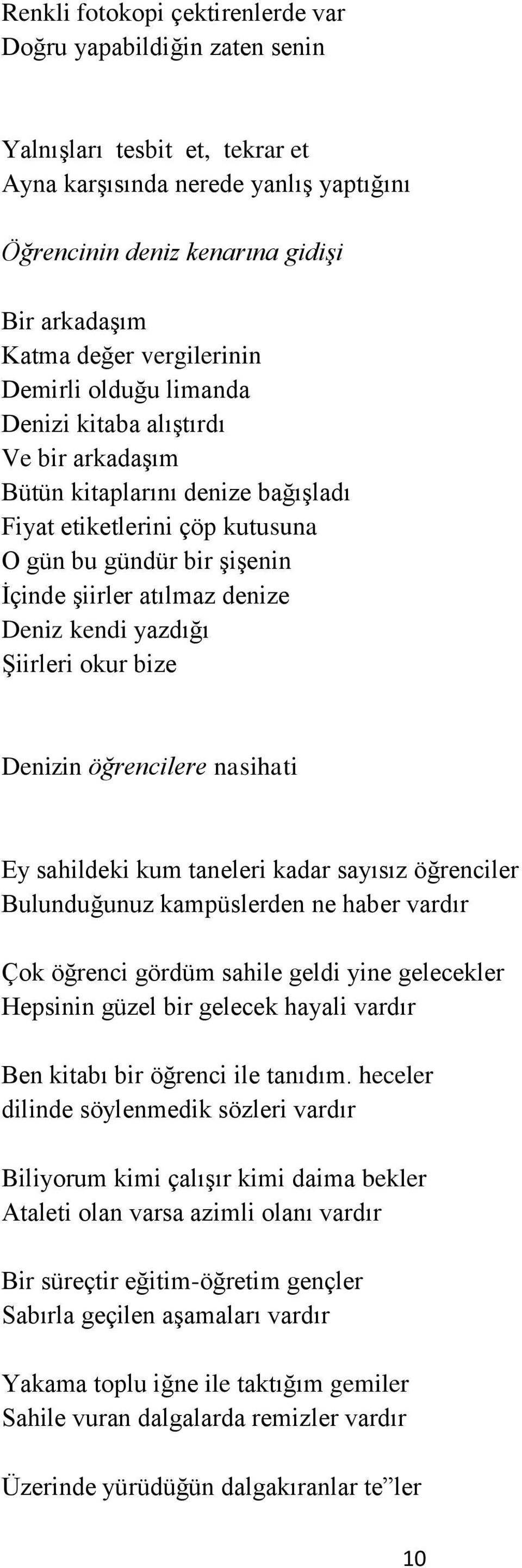 denize Deniz kendi yazdığı ġiirleri okur bize Denizin öğrencilere nasihati Ey sahildeki kum taneleri kadar sayısız öğrenciler Bulunduğunuz kampüslerden ne haber vardır Çok öğrenci gördüm sahile geldi