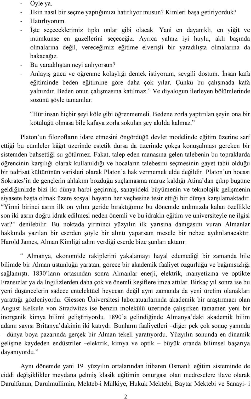 - Bu yaradılıģtan neyi anlıyorsun? - AnlayıĢ gücü ve öğrenme kolaylığı demek istiyorum, sevgili dostum. Ġnsan kafa eğitiminde beden eğitimine göre daha çok yılar. Çünkü bu çalıģmada kafa yalnızdır.