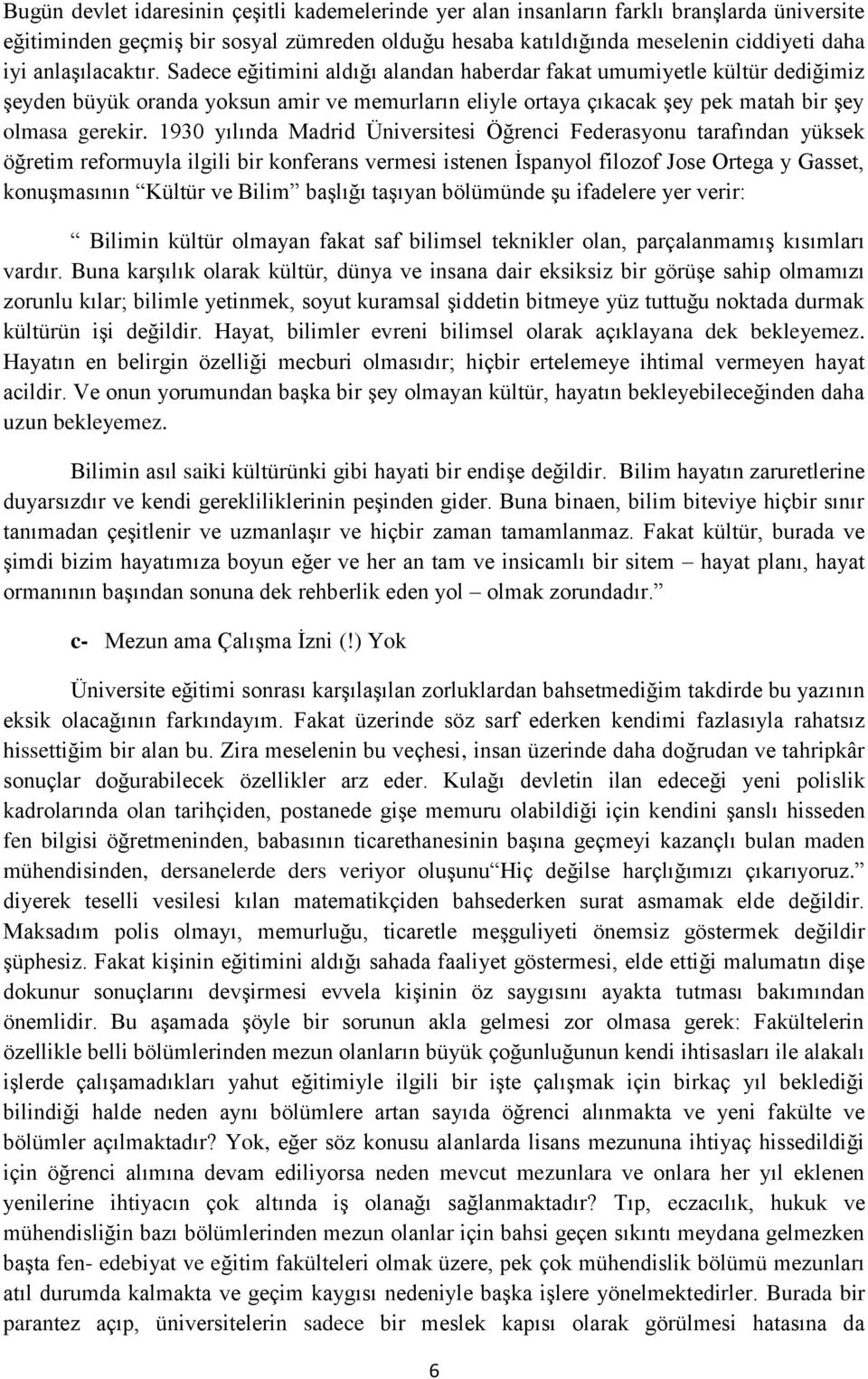 1930 yılında Madrid Üniversitesi Öğrenci Federasyonu tarafından yüksek öğretim reformuyla ilgili bir konferans vermesi istenen Ġspanyol filozof Jose Ortega y Gasset, konuģmasının Kültür ve Bilim