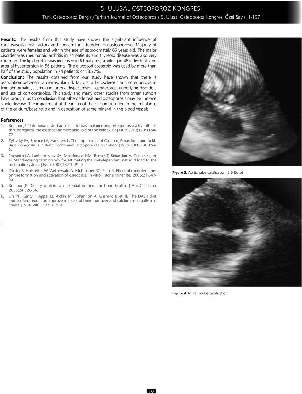 The lipid profile was increased in 61 patients, smoking in 46 individuals and arterial hypertension in 56 patients.