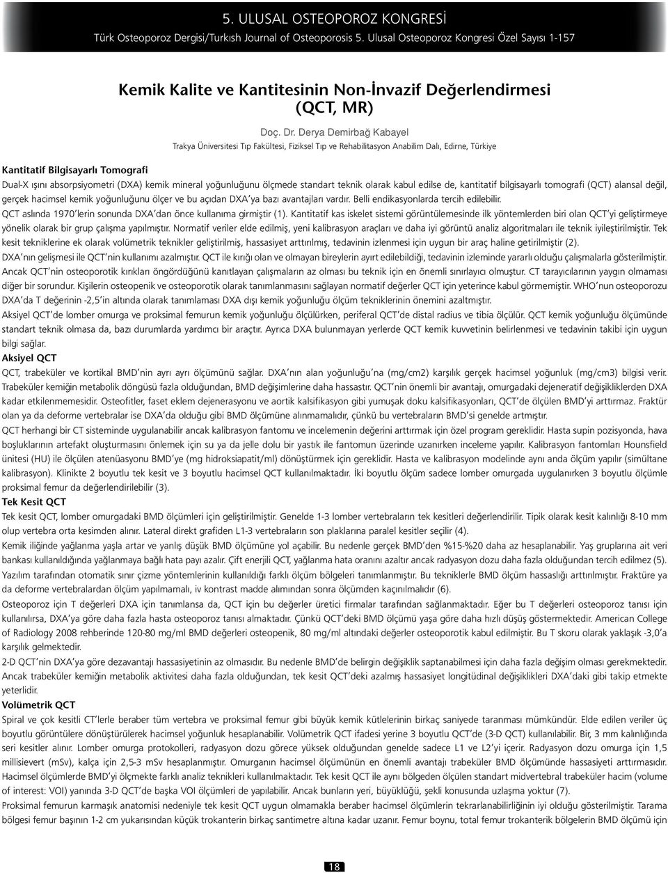 mineral yoğunluğunu ölçmede standart teknik olarak kabul edilse de, kantitatif bilgisayarlı tomografi (QCT) alansal değil, gerçek hacimsel kemik yoğunluğunu ölçer ve bu açıdan DXA ya bazı avantajları