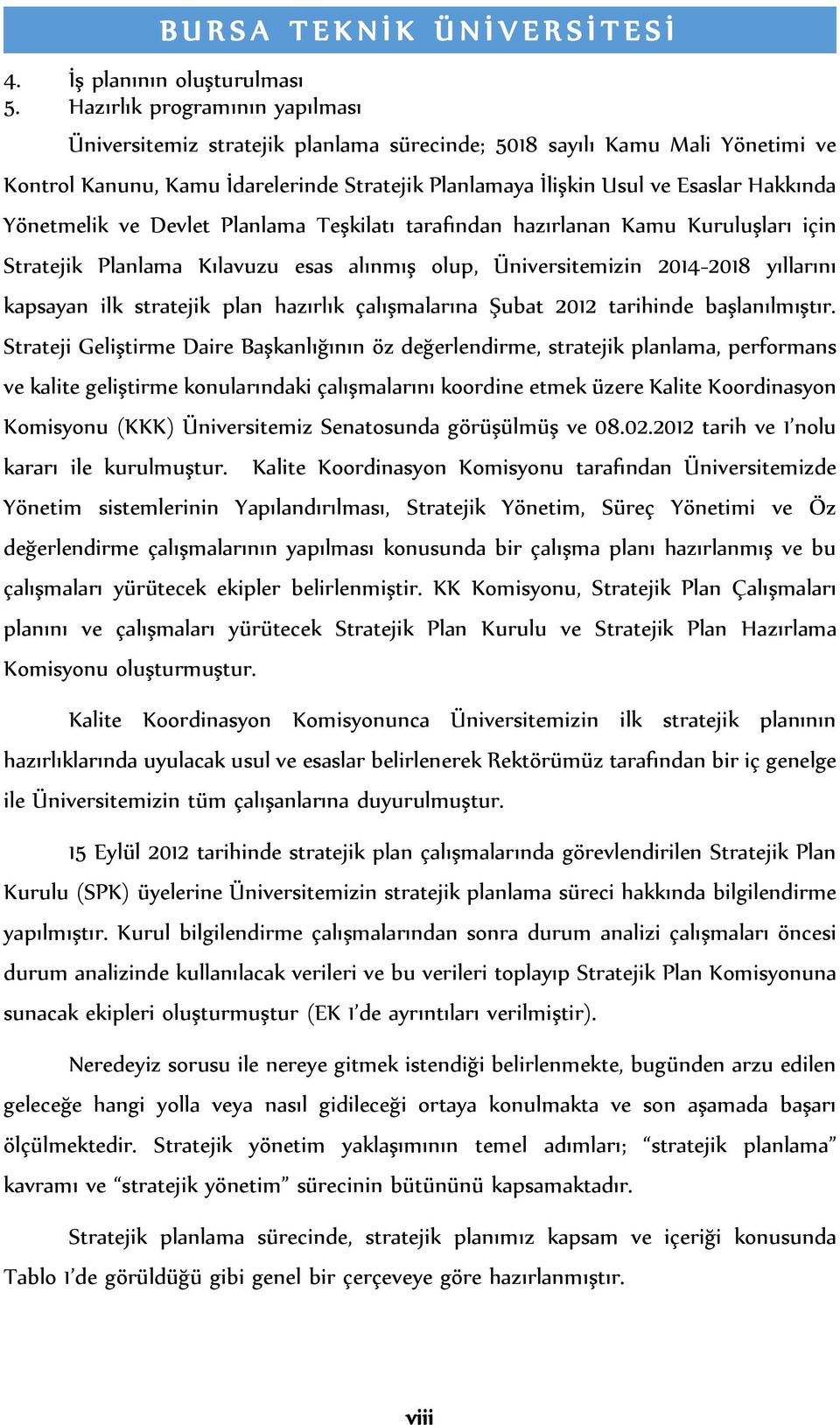 Yönetmelik ve Devlet Planlama Teşkilatı tarafından hazırlanan Kamu Kuruluşları için Stratejik Planlama Kılavuzu esas alınmış olup, Üniversitemizin 2014-2018 yıllarını kapsayan ilk stratejik plan