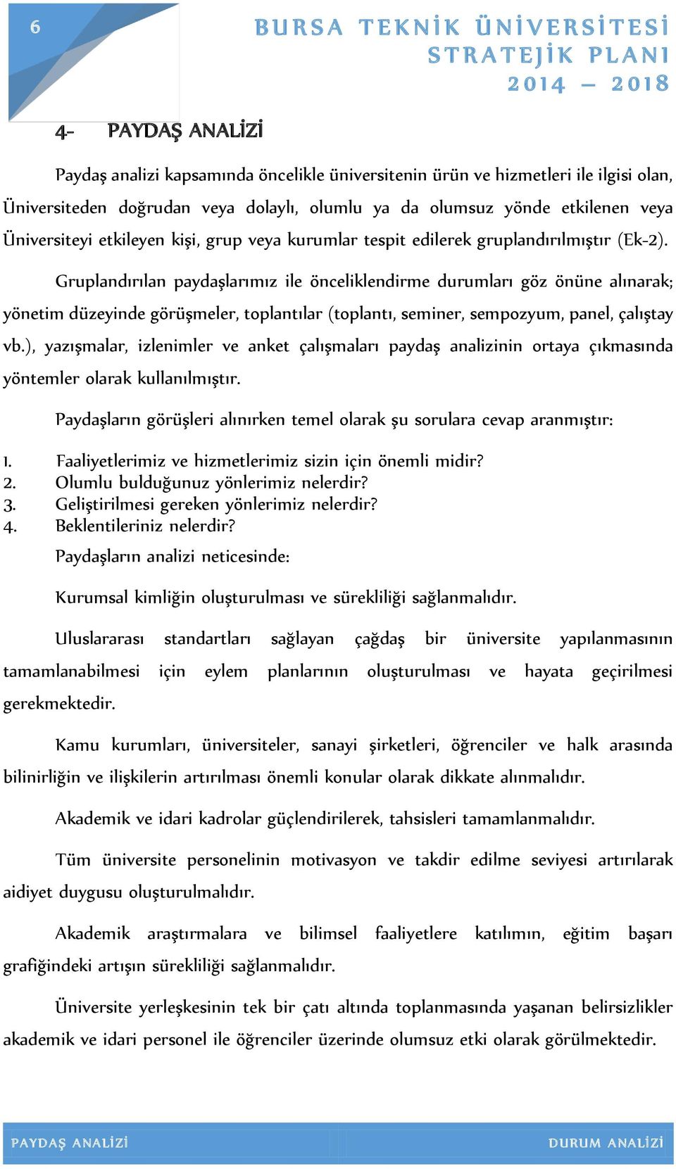 Gruplandırılan paydaşlarımız ile önceliklendirme durumları göz önüne alınarak; yönetim düzeyinde görüşmeler, toplantılar (toplantı, seminer, sempozyum, panel, çalıştay vb.