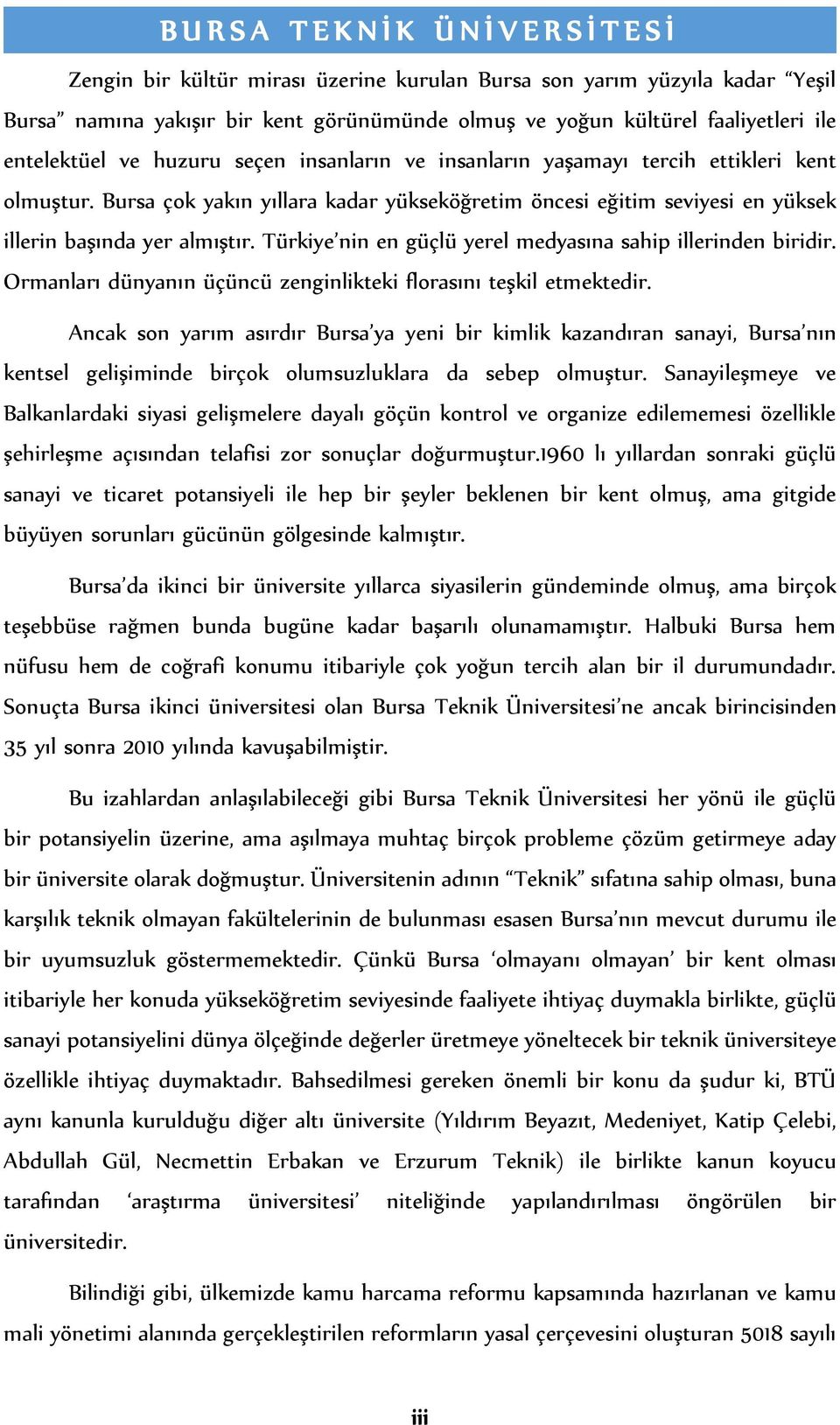 Bursa çok yakın yıllara kadar yükseköğretim öncesi eğitim seviyesi en yüksek illerin başında yer almıştır. Türkiye nin en güçlü yerel medyasına sahip illerinden biridir.